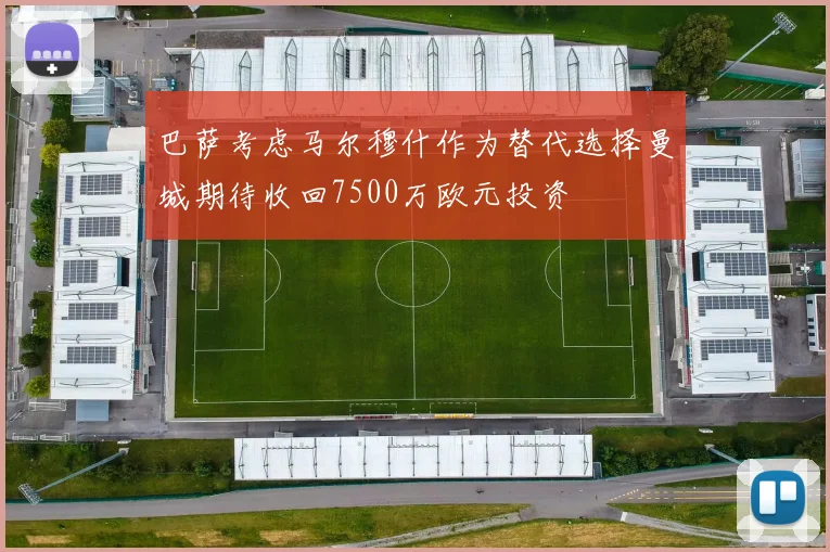 巴萨考虑马尔穆什作为替代选择曼城期待收回7500万欧元投资